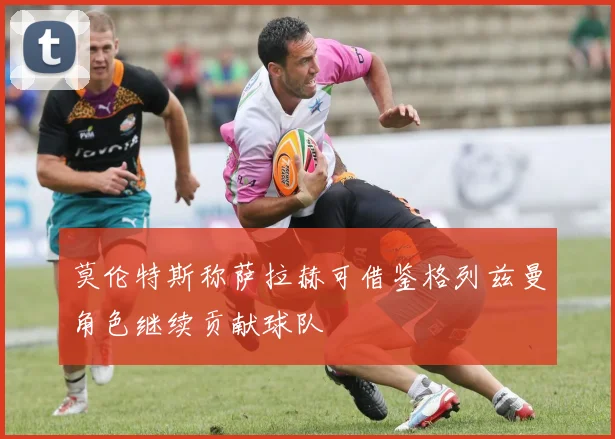 莫伦特斯称萨拉赫可借鉴格列兹曼角色继续贡献球队